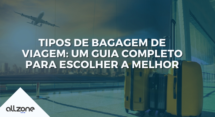 Tipos de bagagem de viagem: um guia completo para escolher a melhor