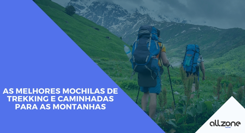 As melhores mochilas de trekking e caminhadas para as montanhas