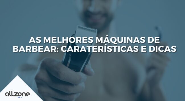 As melhores máquinas de barbear: caraterísticas e dicas
