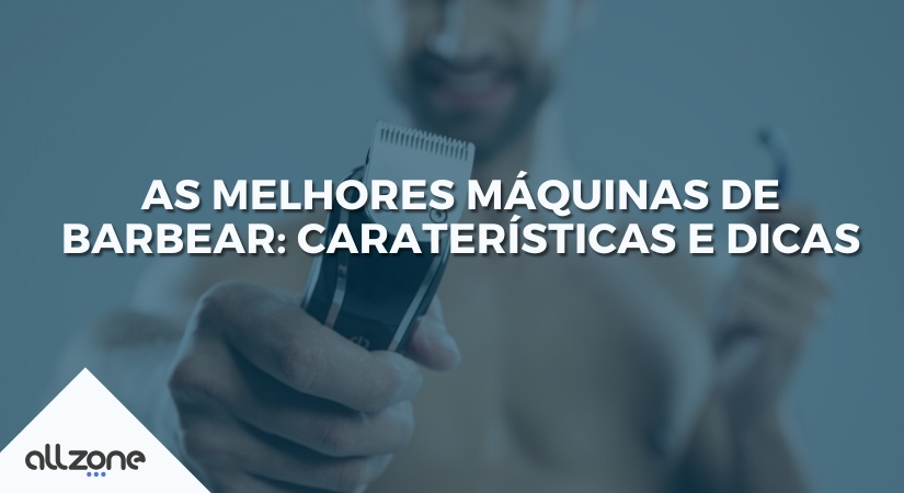 As melhores máquinas de barbear: caraterísticas e dicas