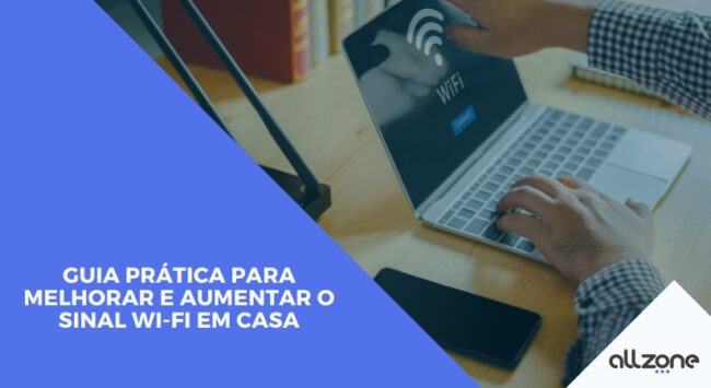 Guia prática para melhorar e aumentar o sinal Wi-Fi em casa