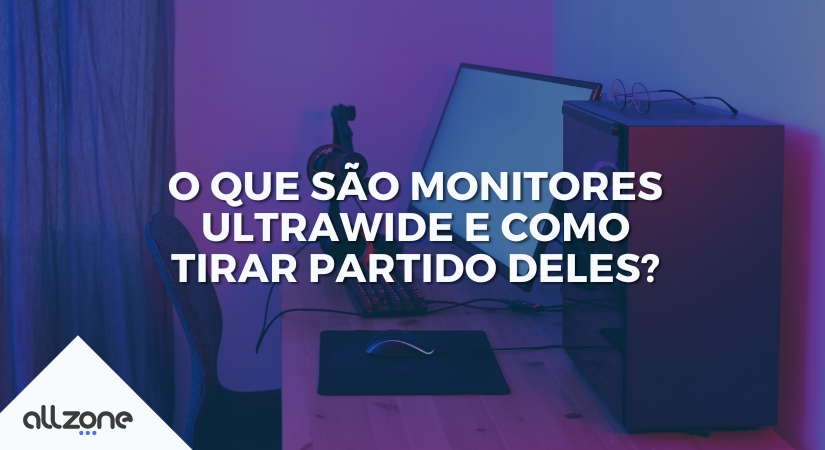 O que são monitores ultrawide e como tirar partido deles?