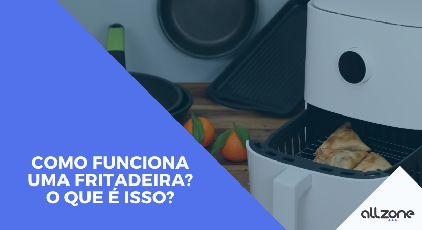 Como funciona uma fritadeira? O que é isso?