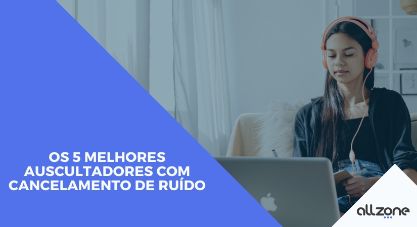 TOP 5 Auscultadores com cancelamento de ruído : Allzone