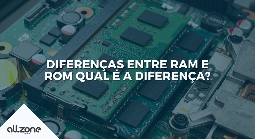 Diferenças entre RAM e ROM Qual é a diferença?