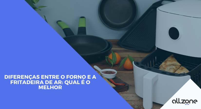 Diferenças entre o forno e a fritadeira de ar: Qual é o melhor
