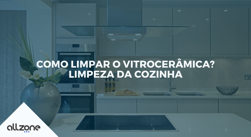 Como limpar o vitrocerâmica? Limpeza da cozinha
