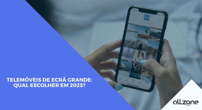 Telemóveis de ecrã grande: qual escolher em 2025?