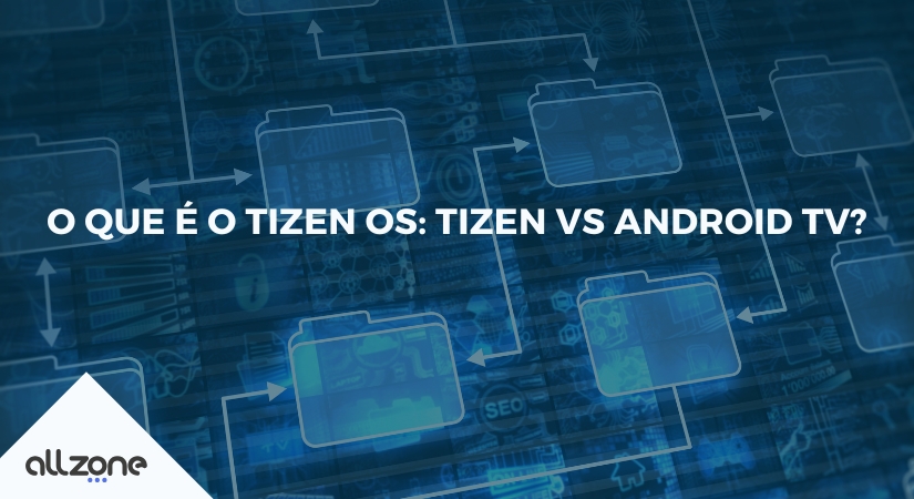 O que é o Tizen OS: Tizen vs Android TV?