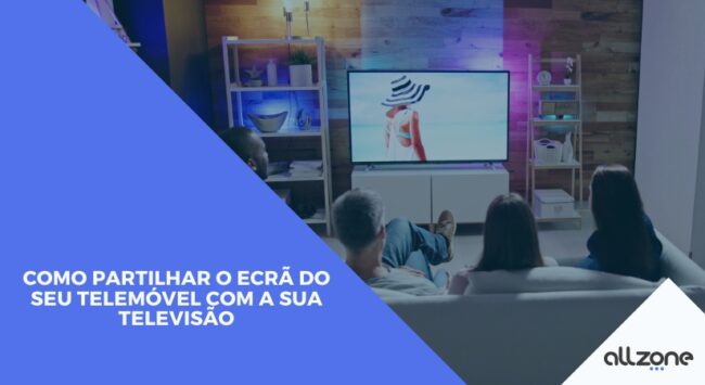 Como partilhar o ecrã do seu telemóvel com a sua televisão