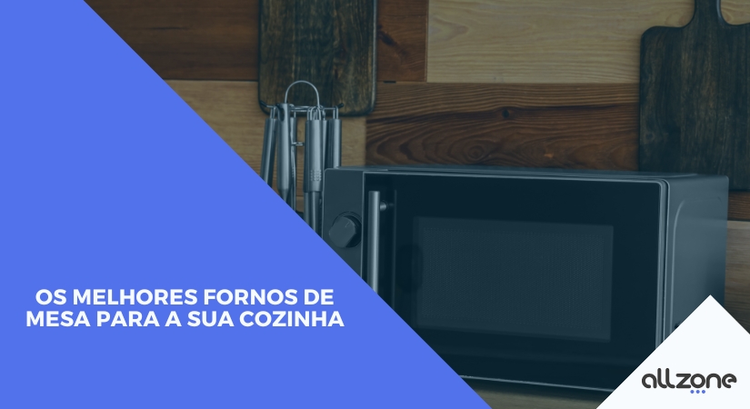 Os melhores fornos de mesa para a sua cozinha