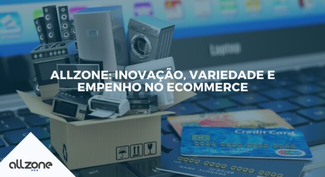 Allzone: Inovação, variedade e empenho no ecommerce