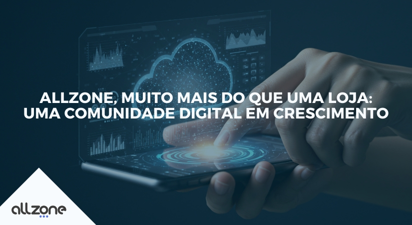 Allzone, muito mais do que uma loja: uma comunidade digital em crescimento