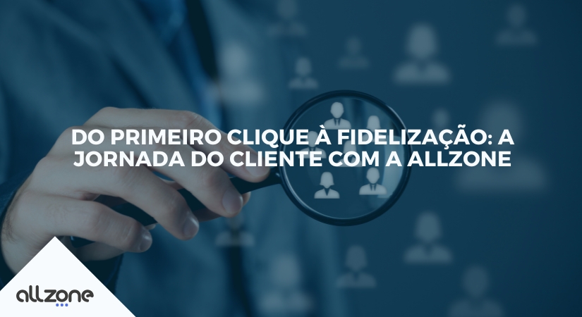 Do primeiro clique à fidelização: a jornada do cliente com a Allzone