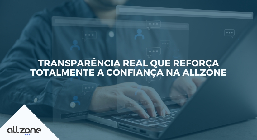 Transparência real que reforça totalmente a confiança na Allzone